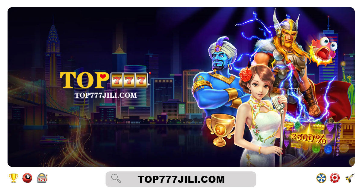 Top777 Slot：JILI Games - Online Slot & Fish Game in Ph